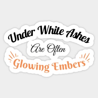 Under White Ashes Are Often Glowing Embers - Inspirational Quote -Light Background Sticker